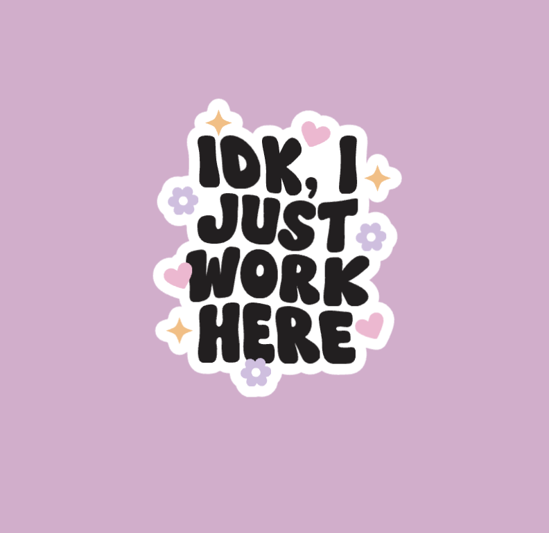 IDK I Just Work Here Sticker