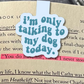 I'm Only Talking to My Dog Today Magnetic Bookmark