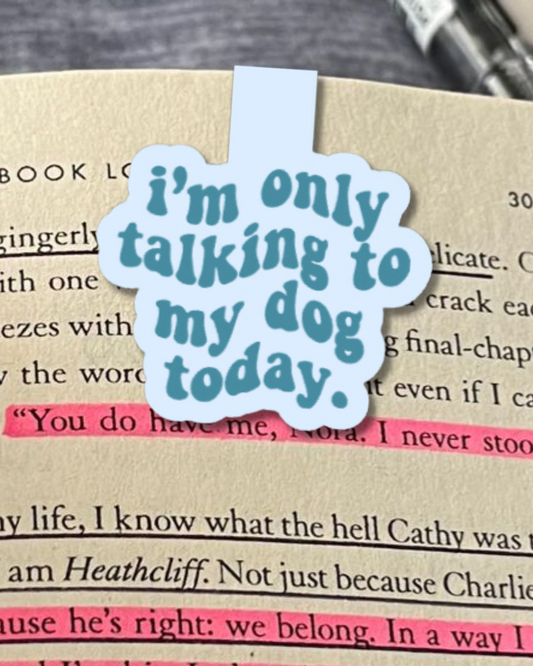 I'm Only Talking to My Dog Today Magnetic Bookmark