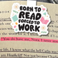 Born to Read, Forced to Work Magnetic Bookmark
