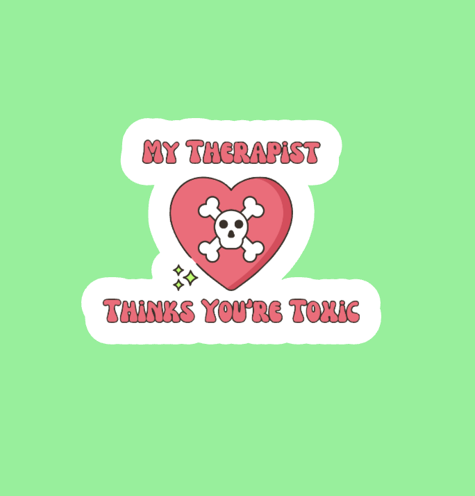 My Therapist Thinks You're Toxic Sticker