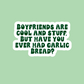 Boyfriends Are Cool But Garlic Bread Sticker